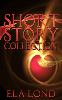 Lond Ela — Short Story Collection (Heart Strings; For Your Entertainment; The Feeling; Lost; Together Forever)