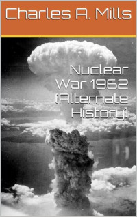 Charles A. Mills — Nuclear War 1962 (Alternate History)