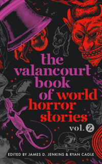 James D. Jenkins; Ryan Cagle — The Valancourt Book of World Horror Stories, Volume 2