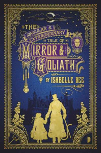 Ishbelle Bee — The Singular and Extraordinary Tale of Mirror and Goliath