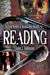 Eddleston, John J — Foul Deeds and Suspicious Deaths in Reading
