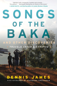 James Dennis; Grossman Barbara — Songs of the Baka and Other Discoveries: Travels after Sixty-Five