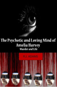 Adams, Rachel J — The psychotic and loving mind of amelia harvey