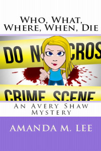 Amanda M. Lee  — Who, What, Where, When, Die (Avery Shaw Mystery 1)