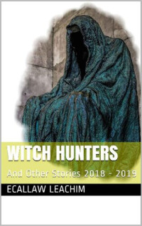 Ecallaw Leachim — Witch Hunters: And Other Stories 2018 - 2019