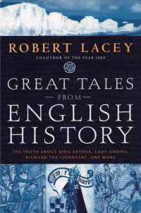 Lacey Robert — Great Tales from English History: The Truth About King Arthur, Lady Godiva, Richard the Lionheart, and More