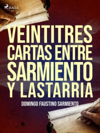 Domingo Faustino Sarmiento — Veintitres cartas entre Sarmiento y Lastarria