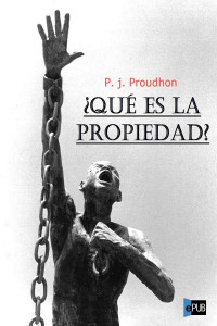 Proudhon, Pierre-Joseph — ¿Qué es la propiedad?