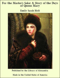 Holt, Emily Sarah — For the Master's Sake: A Story of the Days of Queen Mary