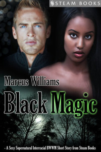 Marcus Williams — Black Magic--A Sexy Supernatural Interracial BWWM Short Story from Steam Books