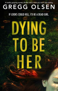 Olsen Gregg — Dying to Be Her: A totally gripping mystery thriller with a twist you won’t see coming
