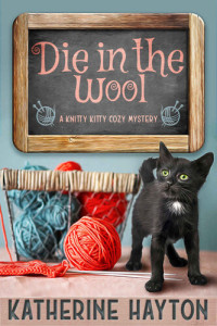 Katherine Hayton — Die in the Wool (Knitty Kitty Cozy Mystery 1)