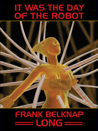 Long, Frank Belknap — It Was the Day of the Robot