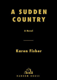 Karen Fisher — A Sudden Country: A Novel