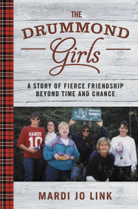 Link, Mardi Jo — The Drummond Girls: A Story of Fierce Friendship Beyond Time and Chance