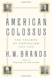 H. W. Brands — American Colossus: The Triumph of Capitalism, 1865-1900