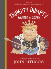John Lithgow — Trumpty Dumpty Wanted a Crown: Verses for a Despotic Age