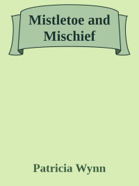 Wynn Patricia — Mistletoe and Mischief