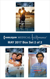 Scarlet Wilson; Lynne Marshall; Meredith Webber — Harlequin Medical Romance May 2017, Box Set 2 of 2: The Doctor and the Princess\Miracle for the Neurosurgeon\Engaged to the Doctor Sheikh