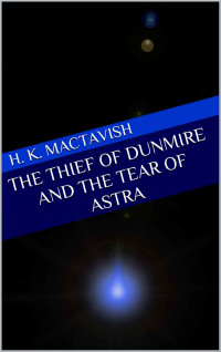 MacTavish, H K — The Thief of Dunmire and the Tear of Astra