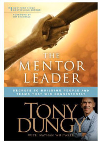 Dungy Tony; Caldwell Jim (Foreword); Whitaker Nathan (Contributor) — The Mentor Leader: Secrets to Building People & Teams That Win Consistently