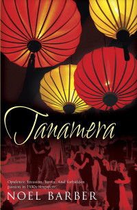 Noel Barber — Tanamera - Opulence, Invasion, Terror, and Forbidden Passion in 1940s Singapore (1981. e2007)