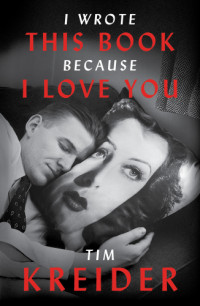 Kreider Tim — I Wrote This Book Because I Love You