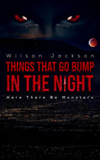 Wilson Jackson — Things That Go Bump in the Night: Here There Be Monsters
