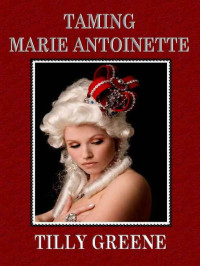 Greene Tilly — Taming Marie Antoinette