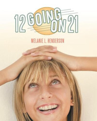 Melanie L. Henderson — 12 Going On 21