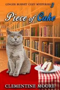 Clementine Moore — Piece of Cake (Ginger Burnet Cozy Mysteries, 3)