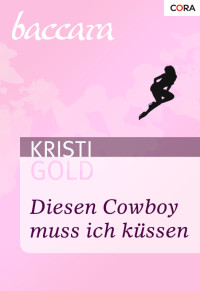 Kristi Gold — Diesen Cowboy muss ich küssen