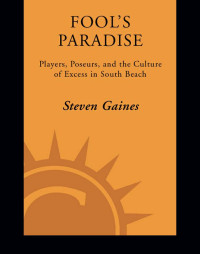 Gaines Steven — Fool's Paradise: Players, Poseurs, and the Culture of Excess in South Beach
