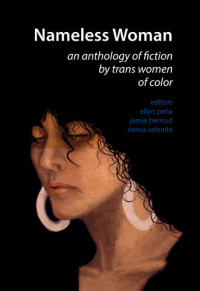 Ellyn Peña; Jamie Berrout; Venus Selenite — Nameless Woman: An Anthology of Fiction by Trans Women of Color