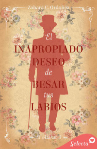 Zahara C. Ordóñez — El inapropiado deseo de besar tus labios (El azahar 3)