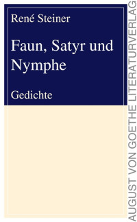 Steiner René — Faun, Satyr und Nymphe: Gedichte