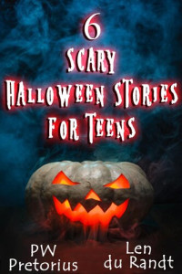 PW Pretorius, Len du Randt — 6 Scary Halloween Stories for Teens