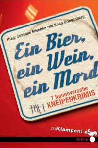 Susanne Mischke, Bodo Dringenberg (Hrsg) — Ein Bier, ein Wein, ein Mord - 7 hannoversche Kneipenkrimis