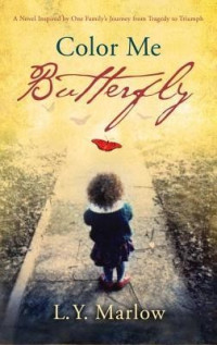 L. Y. Marlow — Color Me Butterfly: A Novel Inspired by One Family's Journey From Tragedy to Triumph