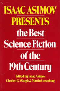 Isaac Asimov, Charles Gordon Waugh, Martin H. Greenberg — Isaac Asimov Presents The Best Science Fiction of the 19th Century