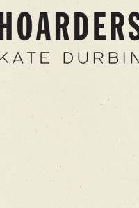 Kate Durbin, Kate Durbin — Hoarders