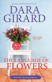 Dara Girard — From This Day Forward 1 - The Language of Flowers, A Novel