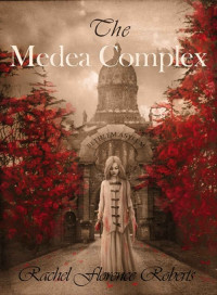 Roberts, Rachel Florence — The Medea Complex