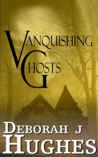 Hughes, Deborah J — Vanquishing Ghosts