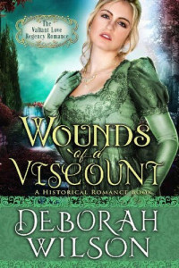 Deborah Wilson — Wounds of A Viscount (The Valiant Love Regency Romance)