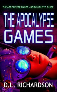 D L Richardson — The Apocalypse Games: The Apocalypse Games Books 1 to 3