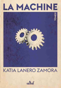 Katia Lanero Zamora — La Machine, T2 : Les fils du feu