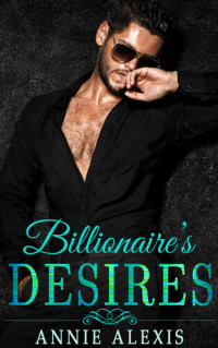 Annie Alexis — Billionaire's Desires: Alpha Male Romance Box Set