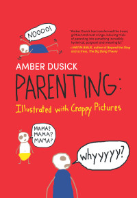Dusick Amber — Parenting: Illustrated With Crappy Pictures