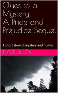 Kate Speck — Clues to a Mystery: A Pride and Prejudice Sequel: A Short Story of Mystery and Humor